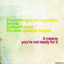 If Something Is Not Happening For You It Doesn T Mean It S Never Going To Happen It Means You Re Not Ready For Quotations Funny Quotes About Life Book Quotes