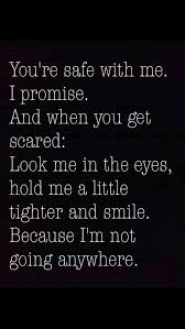 Will You Promise Me You Ll Search For Us You Re Safe With Me I Promise And When You Get Scared Look Me In The Eyes Hold Me A Little Tigh Love Quotes For Her Be Yourself Quotes Relationship Quotes