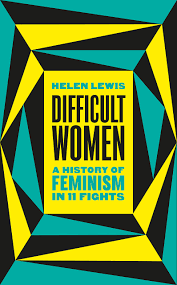 Difficult Women: A History of Feminism in 11 Fights by Helen Lewis |  Goodreads