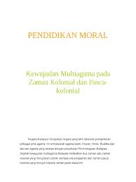 Malaysia merupakan sebuah negara yang unik kerana masyarakatnya terdiri daripada berbilang kaum dan agama. Kewujudan Multiagama Pada Zaman Kolonial Dan Pasca Kolonial