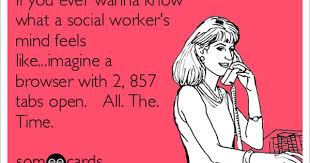 If You Ever Wanna Know What A Social Worker S Mind Feels Like Imagine A Browser With 2 857 Tabs Open All The Time Social Work Quotes Social Work Humor Social Worker Quotes