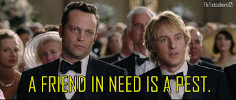 Logically, david, if you need a friend, that friend is by no means a pest. Wedding Crashers 2005 Funny Movies Wedding Crashers Orlando Jones