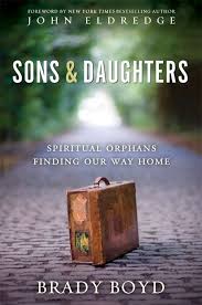 Amazon Com Sons And Daughters Spiritual Orphans Finding Our Way Home Ebook Brady Boyd Kindle Store Spirituality Orphan Daughter