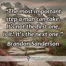 The Most Important Step A Man Can Take It S Not The First One Is It It S The Next One Quote Inspire Motiv Life Quotes Creativity Quotes Refugee Quotes