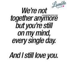 Lost Love Quotes We Re Not Together Anymore But You Re Still On My Mind Every Single Day And I Still Love You I Love Her Quotes My Mind Quotes Love Quotes For