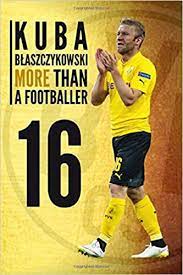 Born 14 december 1985) is a polish professional footballer who plays as a winger for wisła kraków and the poland national team, businessman and the wisła kraków's owner. Kuba Blaszczykowski More Than A Footballer 16 Jakub Blaszczykowski The Legend Of Borussia Dortmund School College Office Notebook Journal Diary Pages Blank Lined The Legends Band 1 Amazon De Notebooks Football Fremdsprachige Bucher