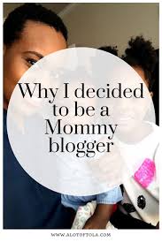 Alot Of Tola Why I Decided To Be A Mommy Blogger Mommy Blogger Blogging Basics Motherhood Advice