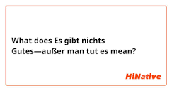 What is the meaning of "Es gibt nichts Gutes—außer man tut es ...