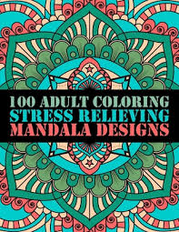 A study 1 published in journal of the american art therapy association shows that coloring complex prints like mandalas or plaids can help reduce anxiety. 100 Adult Coloring Stress Relieving Mandala Designs 100 Mandalas Coloring Pages Relaxation And Stress Management Illustrations Calming Colours And Ov Large Print Paperback Eight Cousins Books Falmouth Ma