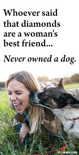 This entry was posted in dog quote pics, quote pics and tagged dog is girls best friend. Whoever Said That Diamonds Are A Woman S Best Friend Never Owned A Dog Agree Dog Quotes Dog Best Friend Quotes Dog Best Friend