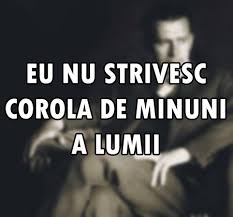 Astfel, prin mijloacele ei specifice, miturile și simbolurile, poezia pătrunde mai adânc tainele. Eu Nu Strivesc Corola De Minuni A Lumii Comentariu