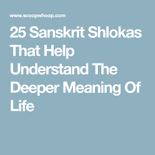 25 Sanskrit Shlokas That Help Understand The Deeper Meaning Of Life Meaning Of Life Sanskrit Meant To Be