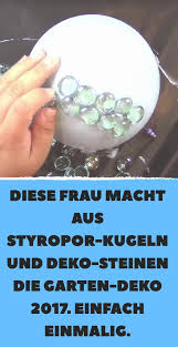 Diese Frau Macht Aus Styropor Kugeln Und Deko Steinen Die Garten Deko 2017 Einf Aus Dekosteinen Die Diese Styropor Garten Deko Styroporkugel