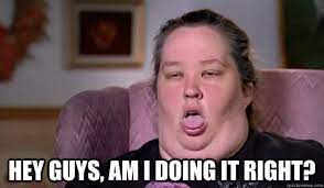 Hey Guys Am I Doing It Right Honey Boo Boo Childs Mom Quickmeme