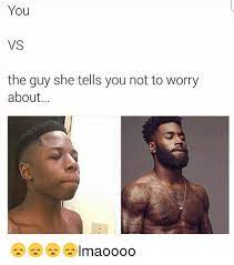 You Vs The Guy She Tells You Not To Worry About Lmaoooo Meme On Me Me