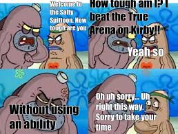 I Don T Know If Other People Do This Or Not Welcome To The Salty Spitoon How Tough Are Ya Know Your Meme
