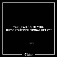 We did not find results for: Me Jealous Of You Bless Your Delusional Heart