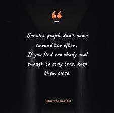 They're able to listen to others with a genuine interest and care for the other person. 50 Genuine People Quotes To Inspire You To Be One