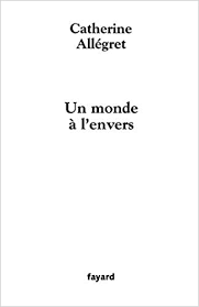 Comme un fruit caché qui serait parvenu à maturité sans qu'on s'en aperçût et se détacherait spontanément, survint une nuit la délivrance de la fille de cuisine. Un Monde A L Envers Amazon De Allegret Catherine Fremdsprachige Bucher