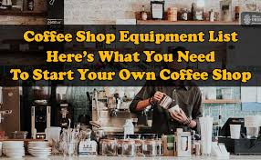 Coffee Shop Equipment List Everything You Need To Start Your Cafe Coffee Cafe Coffeeshop Ba Coffee Shop Equipment Coffee Shop Business Mobile Coffee Shop