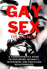 Gay Sex for Beginners: A Comprehensive Guide to Exploring Intimacy,  Techniques and Fulfilling Relationships by Carlos Pera Ruiz | Goodreads