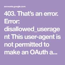403 That S An Error Error Disallowed Useragent This User Agent Is Not Permitted To Make An Oauth Authorization Request To Google How To Make All We Know App