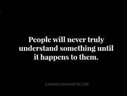 But Some Things I Hope No One Ever Has To Understand Because I Wouldn T Wish It On My Worst Enem Lessons Learned In Life Lessons Learned Inspirational Words