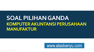 Soal ulangan komputer akuntansi kelas 12. Bank Soal Pilihan Ganda Komputer Akuntansi Perusahaan Manufaktur Alas Banyu