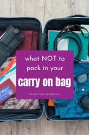 It is best to keep your. What Not To Pack In Your Carry On Bag Travel Made Simple