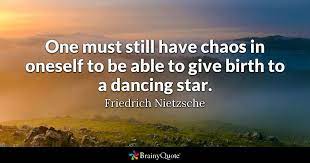 Friedrich Nietzsche One Must Still Have Chaos In Oneself