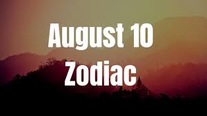 Your romantic idealism is intense, and you view your love relationships as somewhat larger than life. August 10 Zodiac Sign And Star Sign Compatibility