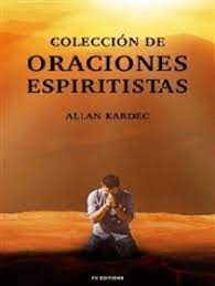 Las obras básicas del espiritismo o la codificación espírita se constituyen por los cinco libros publicados por allan kardec entre 1857 y 1868. Lea Coleccion De Oraciones Espiritistas De Allan Kardec En Linea Libros