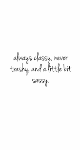 Tumblr Wallpapers Close But More Sometimes Classy A Lil Trashy And Always Sassy Classy Close Li Sassy Wallpaper Instagram Quotes Inspirational Quotes