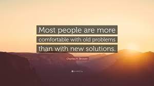 This social transformation represents both challenges and opportunities. Charles H Brower Quote Most People Are More Comfortable With Old Problems Than With New Solutions