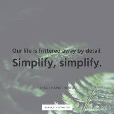 Our Life Is Frittered Away By Detail Simplify Simplify Henry David Thoreau Simplify Life Quotes Simplify Quotes Creativity Quotes