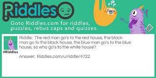 That quizzical look on their face, them pleading for hints and on discovering that the answer was so. Man S House Riddles Com