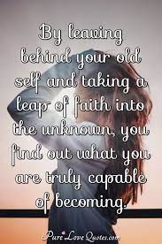Great memorable quotes and script exchanges from the leap of faith movie on quotes.net. By Leaving Behind Your Old Self And Taking A Leap Of Faith Into The Unknown Purelovequotes