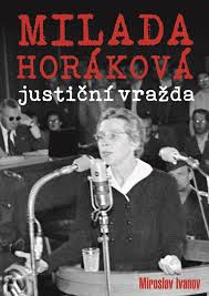 Česká právnička a politička, která od pádu komunistické totality v listopadu 1989 je považována za symbol protikomunistického odboje a odporu. E Kniha Milada Horakova Justicni Vrazda Knihy Abz Cz