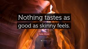 Kate Moss Quote Nothing Tastes As Good As Skinny Feels