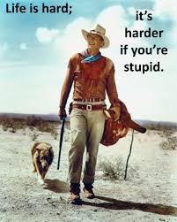 It's even harder if you're stupid. John Wayne Quote Life Is Hard Harder If You Re Stupid John Wayne Wayne Western Movies