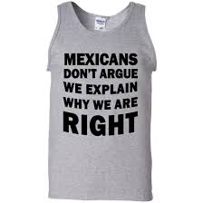 Mexicans Dont Argue We Explain Why We Are Right Shirt Tank