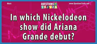 If you fail, then bless your heart. In Which Nickelodeon Show Did Ariana Grande Debut Nickelodeon Shows Nickelodeon Music Trivia Questions