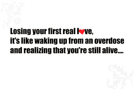 Losing Your First Really Love It S Like Waking Up From An Overdose And Realizing That You Re Still Alive Sad Quote Quotespictures Com