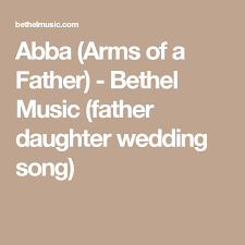 Abba Arms Of A Father Bethel Music Father Daughter Wedding Song Father Daughter Wedding Songs Father Daughter Wedding Abba