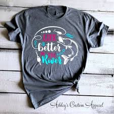 River Shirts For Women Life Is Better At The River Camping At Etsy River Shirts Fishing Shirts Shirts
