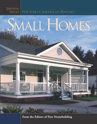 Small cottage house plans are very similar to country styles and should include wood floors with beautifully framed windows and ornately carved wood fixtures. Small Homes Design Ideas For Great American Houses Great Houses Editors Of Fine Homebuilding 0094115586542 Amazon Com Books
