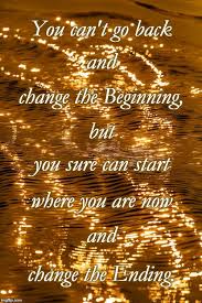 December 6, 2017you can't go back and change the beginning, but you can start where you are and change the ending. Change The Ending Imgflip
