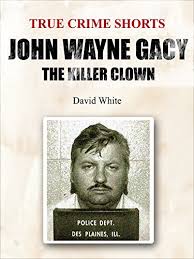 Life and death in chicago, focuses on serial killer john wayne. John Wayne Gacy The Killer Clown True Crime Shorts Book 3 English Edition Ebook White David Amazon De Kindle Shop
