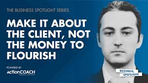 MAKE IT ABOUT THE CLIENT, NOT THE MONEY TO FLOURISH