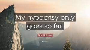 'when a man gives his opinion, he's a man. Doc Holliday Quote My Hypocrisy Only Goes So Far